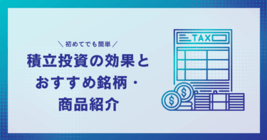 積立投資の効果とおすすめ銘柄・商品紹介